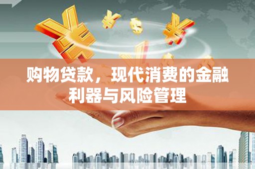 增城购物贷款，现代消费的金融利器与风险管理