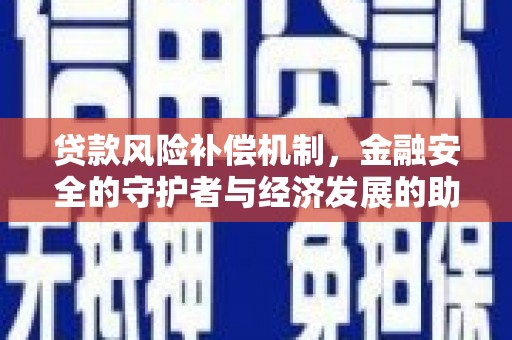 增城贷款风险补偿机制,金融安全的守护者与经济发展的助推器 增城贷款风险补偿机制,金融安全的守护者与经济发展的助推器