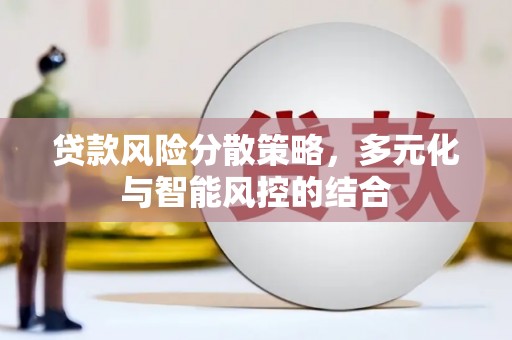 增城贷款风险分散策略，多元化与智能风控的结合