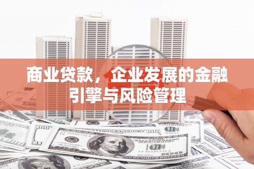 增城商业贷款，企业发展的金融引擎与风险管理