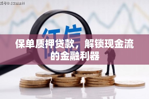 增城保单质押贷款，解锁现金流的金融利器
