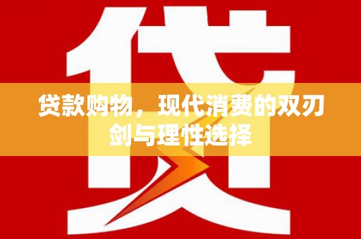 增城贷款购物，现代消费的双刃剑与理性选择