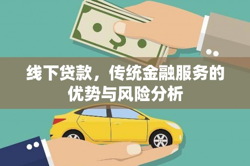 增城线下贷款，传统金融服务的优势与风险分析