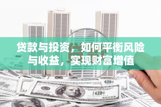 增城贷款与投资，如何平衡风险与收益，实现财富增值