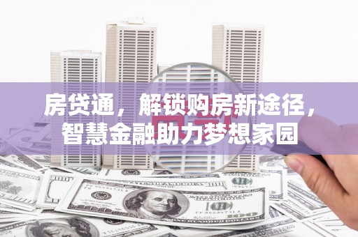 增城房贷通，解锁购房新途径，智慧金融助力梦想家园