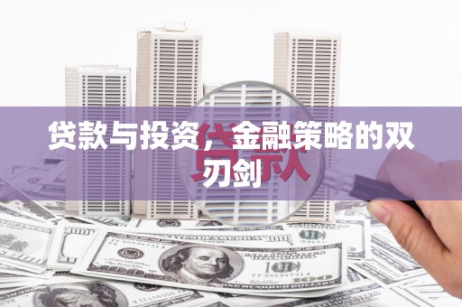 增城贷款与投资，金融策略的双刃剑