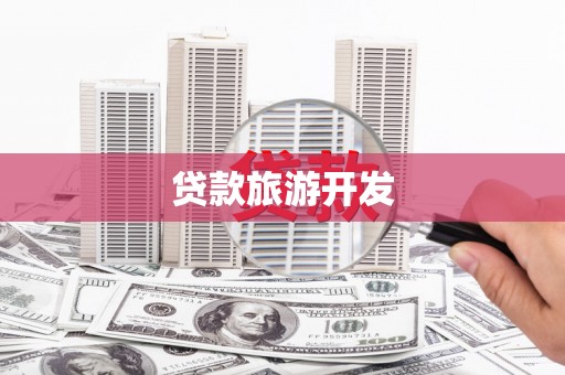 增城贷款旅游开发