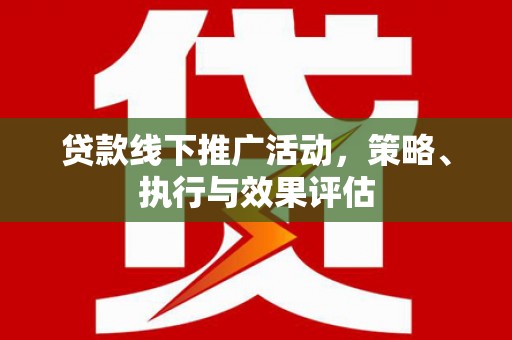 增城贷款线下推广活动，策略、执行与效果评估