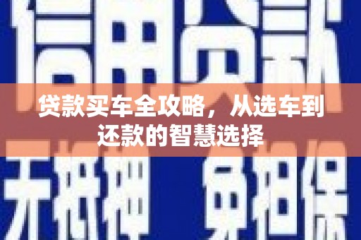 增城贷款买车全攻略，从选车到还款的智慧选择