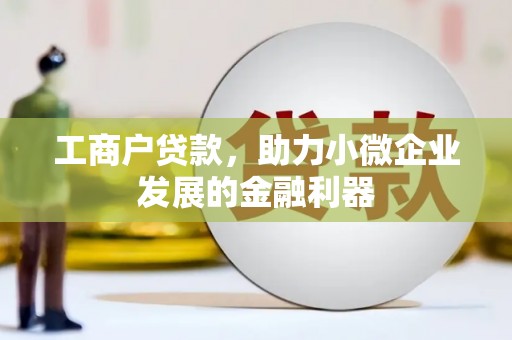 增城工商户贷款，助力小微企业发展的金融利器