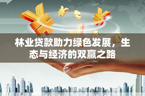 增城林业贷款助力绿色发展，生态与经济的双赢之路