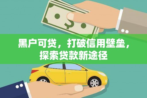 增城黑户可贷，打破信用壁垒，探索贷款新途径