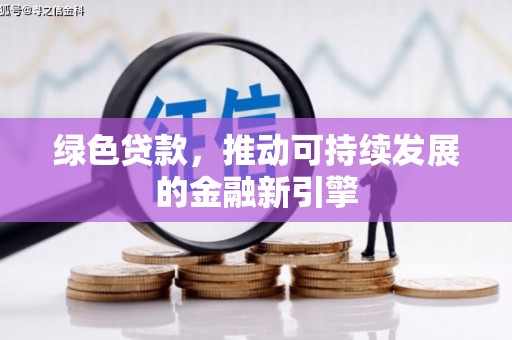 增城绿色贷款，推动可持续发展的金融新引擎
