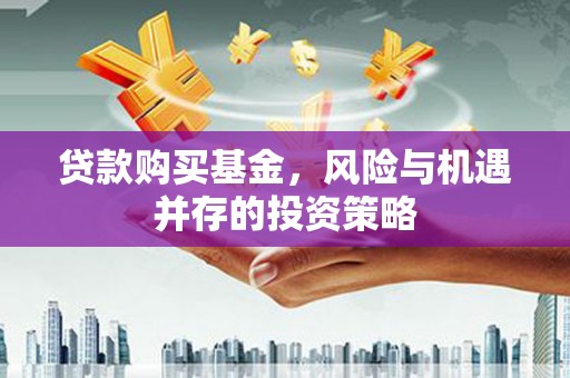 增城贷款购买基金，风险与机遇并存的投资策略