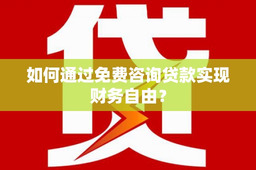 增城如何通过免费咨询贷款实现财务自由？