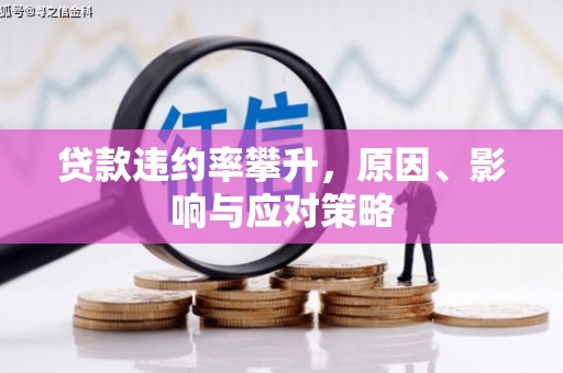 增城贷款违约率攀升，原因、影响与应对策略
