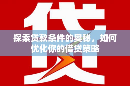 增城探索贷款条件的奥秘，如何优化你的借贷策略