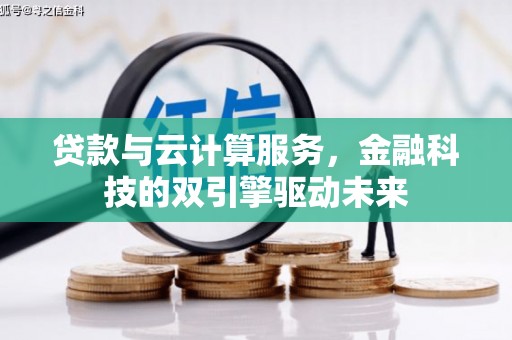 增城贷款与云计算服务，金融科技的双引擎驱动未来