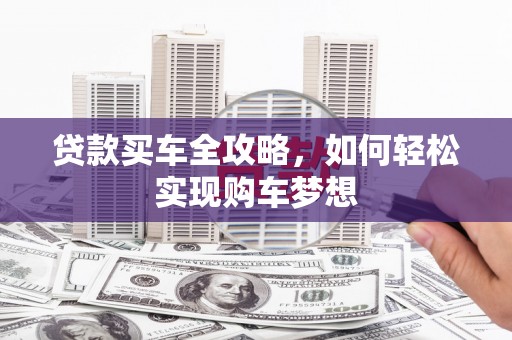 增城贷款买车全攻略，如何轻松实现购车梦想