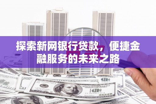 增城探索新网银行贷款，便捷金融服务的未来之路