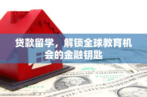 增城贷款留学，解锁全球教育机会的金融钥匙
