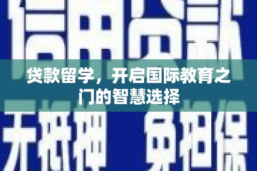 增城贷款留学，开启国际教育之门的智慧选择