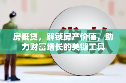 增城房抵贷，解锁房产价值，助力财富增长的关键工具