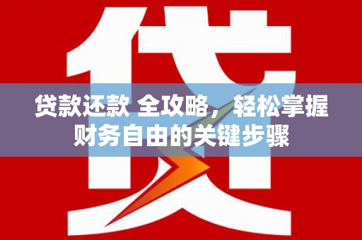 增城贷款还款 全攻略，轻松掌握财务自由的关键步骤