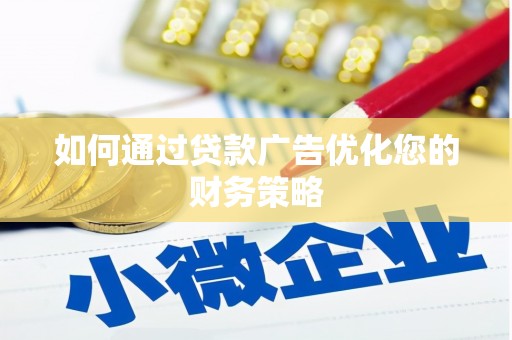 增城如何通过贷款广告优化您的财务策略