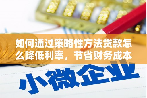 增城如何通过策略性方法贷款怎么降低利率，节省财务成本
