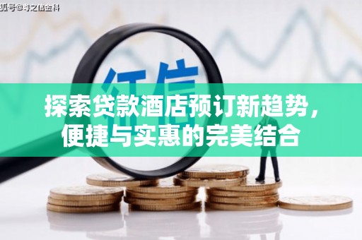 增城探索贷款酒店预订新趋势，便捷与实惠的完美结合