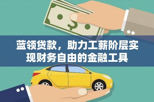 增城蓝领贷款，助力工薪阶层实现财务自由的金融工具