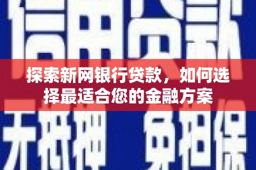 增城探索新网银行贷款，如何选择最适合您的金融方案