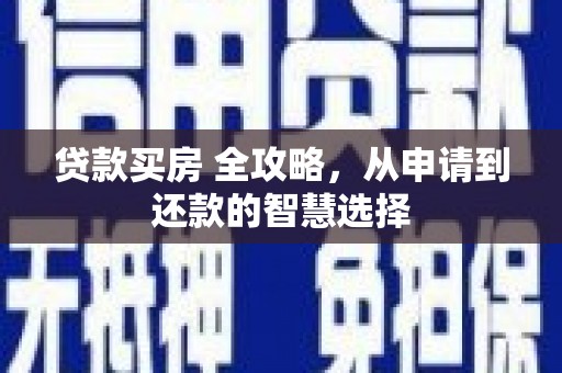 增城贷款买房 全攻略，从申请到还款的智慧选择