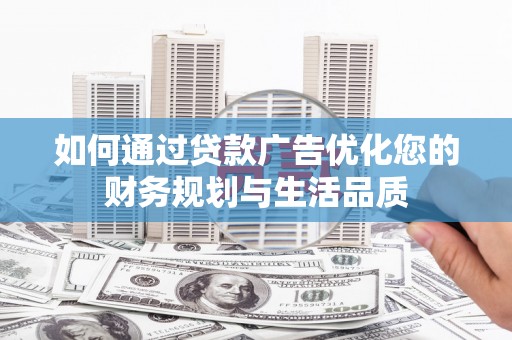 增城如何通过贷款广告优化您的财务规划与生活品质