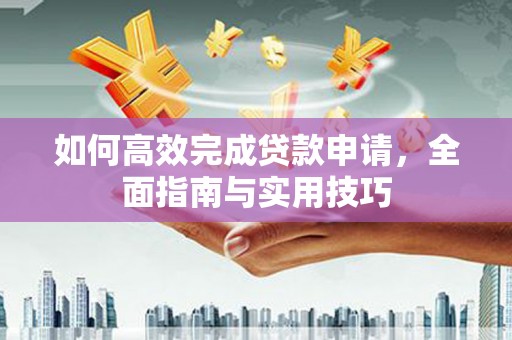 增城如何高效完成贷款申请，全面指南与实用技巧