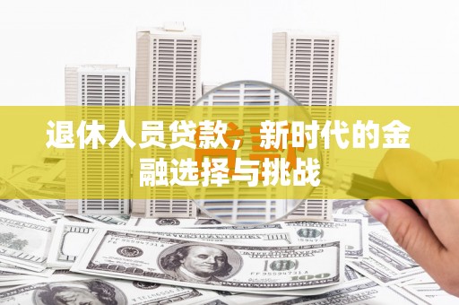增城退休人员贷款，新时代的金融选择与挑战