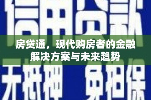增城房贷通，现代购房者的金融解决方案与未来趋势