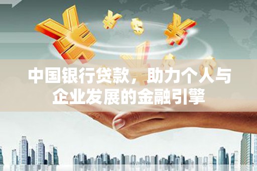 增城中国银行贷款，助力个人与企业发展的金融引擎