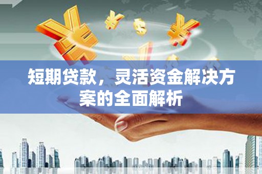 增城短期贷款，灵活资金解决方案的全面解析
