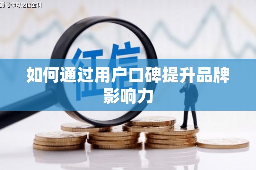 增城如何通过用户口碑提升品牌影响力