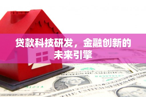 增城贷款科技研发，金融创新的未来引擎
