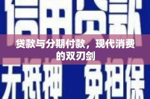 增城贷款与分期付款，现代消费的双刃剑