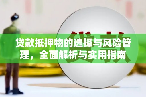 增城贷款抵押物的选择与风险管理，全面解析与实用指南