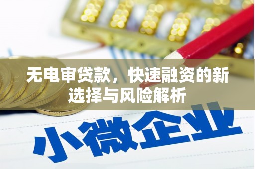 增城无电审贷款，快速融资的新选择与风险解析