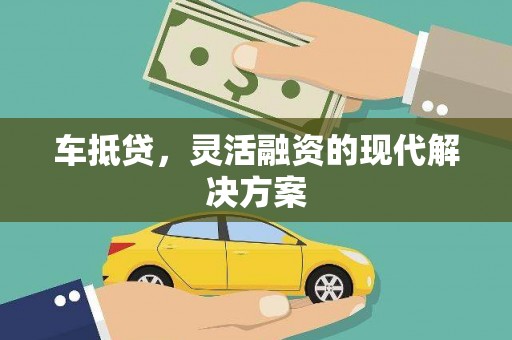 增城车抵贷，灵活融资的现代解决方案