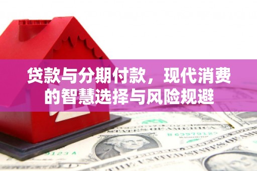 增城贷款与分期付款，现代消费的智慧选择与风险规避
