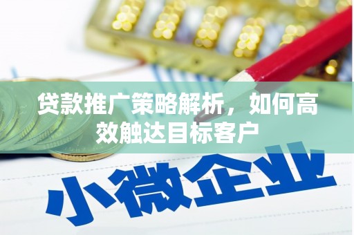 增城贷款推广策略解析，如何高效触达目标客户