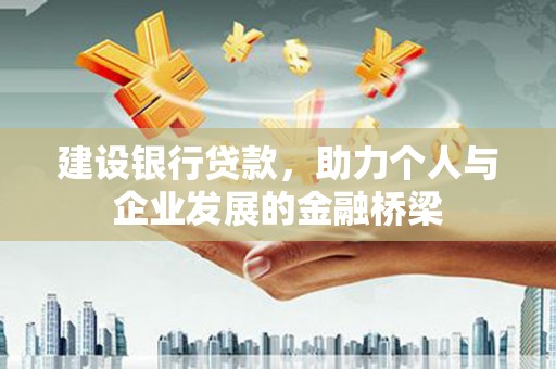 增城建设银行贷款，助力个人与企业发展的金融桥梁