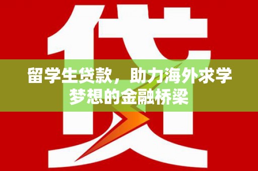 增城留学生贷款，助力海外求学梦想的金融桥梁